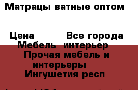 Матрацы ватные оптом. › Цена ­ 265 - Все города Мебель, интерьер » Прочая мебель и интерьеры   . Ингушетия респ.